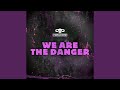 We are the danger