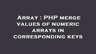 Array : PHP merge values of numeric arrays in corresponding keys