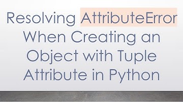 Resolving AttributeError When Creating an Object with Tuple Attribute in Python