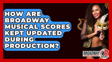 How Are Broadway Musical Scores Kept Updated During Production? - Broadway Behind The Curtain
