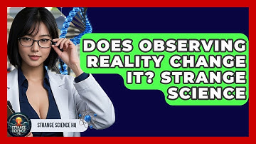 Does Observing Reality Change It? Strange Science - Strange Science HQ
