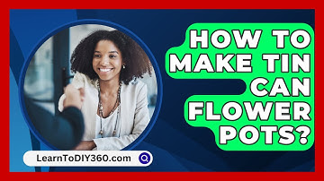 How To Make Tin Can Flower Pots? - LearnToDIY360.com