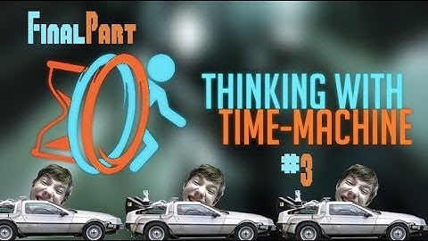 THINKING WITH TIME MACHINE - Pt 3 FINAL