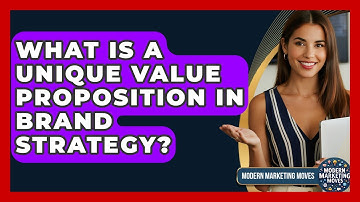 What Is A Unique Value Proposition In Brand Strategy? - Modern Marketing Moves