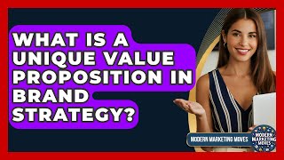 What Is A Unique Value Proposition In Brand Strategy? - Modern Marketing Moves