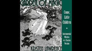 Garden of Magic (Come, Little Children) – Instrumental Witches and Faeries Version  Kristen Lawrence