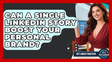 Can A Single LinkedIn Story Boost Your Personal Brand? - Get Linked Together