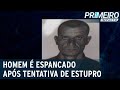 Homem é espancado após tentativa de estupro no Espírito Santo | Primeiro Impacto (10/11/20)