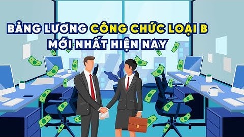 Bảng lương công chức loại B mới nhất hiện nay | Báo Lao Động