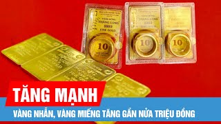 Giá vàng nhẫn 9999 và vàng miếng SJC bật tăng mạnh