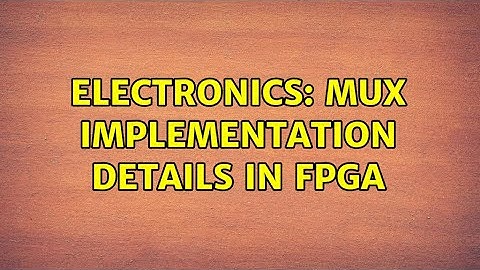 Electronics: Mux implementation details in FPGA