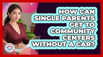 How Can Single Parents Get To Community Centers Without A Car? - Single Parent Support Hub