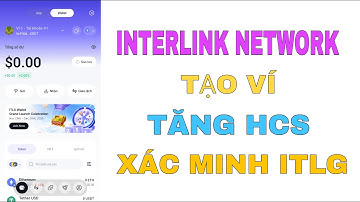INTERLINK NETWORK, HƯỚNG DẪN TẠO VÍ, CÁCH TĂNG HCS ĐỂ XÁC MINH ITLG