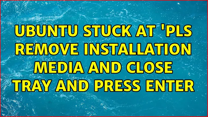 Ubuntu: Ubuntu stuck at 'pls remove installation media and close tray and press enter