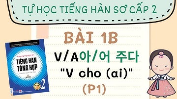 TỰ HỌC TIẾNG HÀN SƠ CẤP 2 | Bài 1B : Ngữ pháp V아/어 주다 : "V cho (ai)" | Sách Tiếng Hàn Tổng Hợp SC2