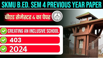 SKMU B.ED. SEM 4 PREVIOUS YEAR PAPER 2024 |  SKMU BED PAPER 403 CREATING AN INCLUSIVE EDUCATION 2024