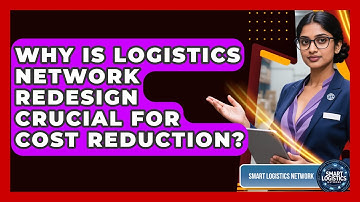 Why Is Logistics Network Redesign Crucial For Cost Reduction? - Smart Logistics Network
