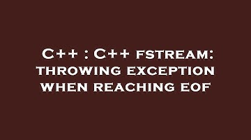 C++ : C++ fstream: throwing exception when reaching eof