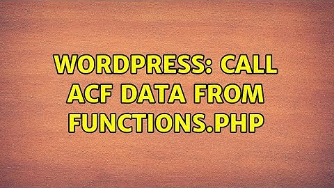Wordpress: Call ACF data from functions.php (2 Solutions!!)