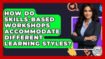 How Do Skills-based Workshops Accommodate Different Learning Styles? - Child Welfare Network
