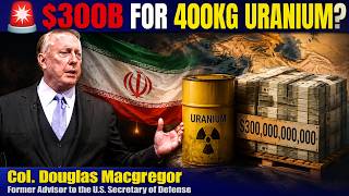 $300B for Iran in Exchange for 400kg of Uranium? Trump in the Situation Room | Douglas Macgregor