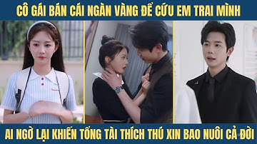Bán Cái Ngàn Vàng Cứu Em Trai, Không Ngờ Khiến Tổng Tài Say Đắm Muốn Ở Bên Cả Đời