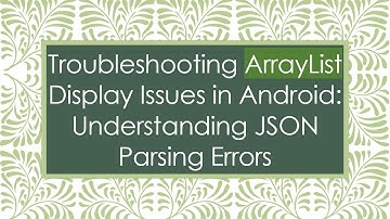Troubleshooting ArrayList Display Issues in Android: Understanding JSON Parsing Errors