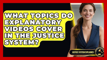 What Topics Do Explanatory Videos Cover in the Justice System? - Justice System Explained