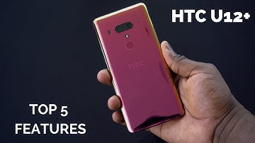 HTC U12+: Top 5 Features
