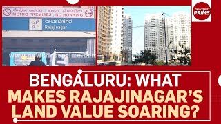 Bengaluru What Makes Rajajinagars Land Value Soaring?