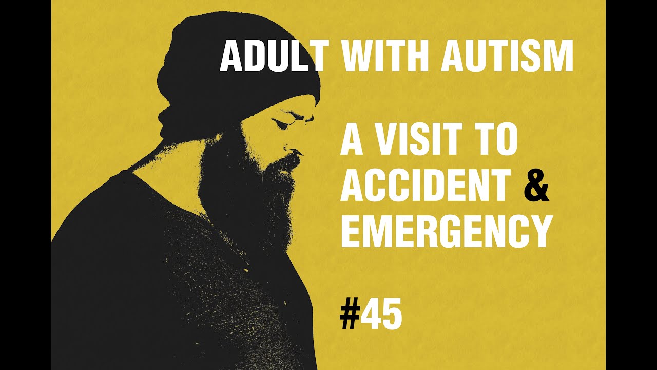 Adult with Autism | A Visit to Accident & Emergency | 45