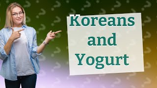 Do Koreans eat yogurt?