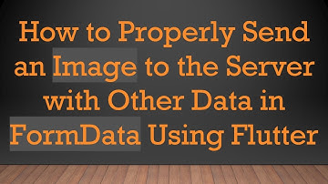 How to Properly Send an Image to the Server with Other Data in FormData Using Flutter
