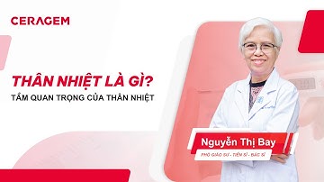 [CERAGEM] THÂN NHIỆT VÀ TẦM QUAN TRỌNG CỦA THÂN NHIỆT | PGS.TS.BS NGUYỄN THỊ BAY