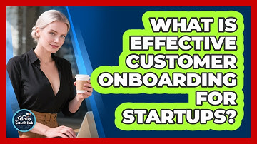 What Is Effective Customer Onboarding For Startups?