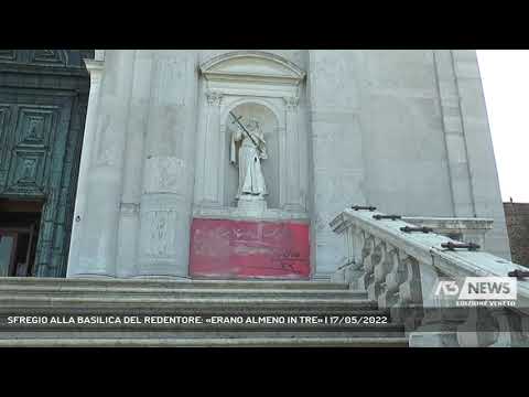 SFREGIO ALLA BASILICA DEL REDENTORE: «ERANO ALMENO IN TRE» | 17/05/2022