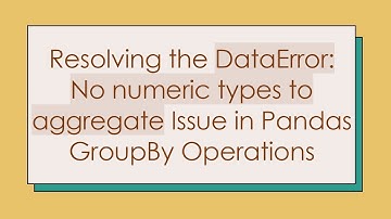 Resolving the DataError: No numeric types to aggregate Issue in Pandas GroupBy Operations