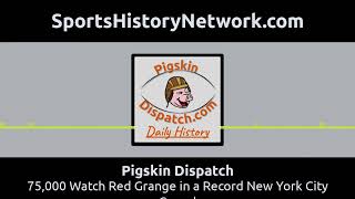 Pigskin Dispatch - 75,000 Watch Red Grange in a Record New York City Crowd