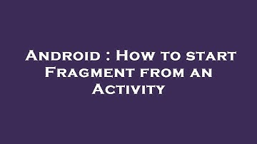 Android : How to start Fragment from an Activity