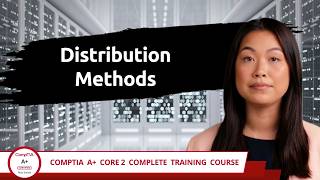 CompTIA A+ Core 2 (220-1202) | Distribution Methods | Exam Objective 1.10 | Course Training Video