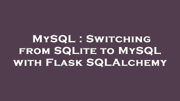 MySQL : Switching from SQLite to MySQL with Flask SQLAlchemy