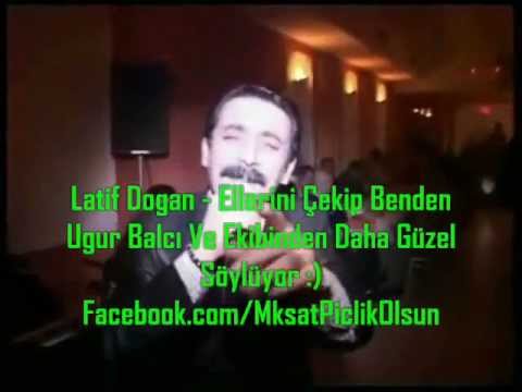 Latif Doğan - Ellerini Çekip Benden Uğur Balcı Ve Ekibinden Güzel Söylüyor :)