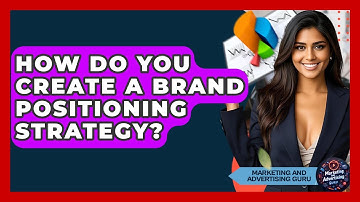 How Do You Create A Brand Positioning Strategy? - Marketing and Advertising Guru