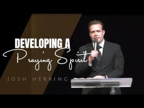 Josh Herring – DEVELOPING A PRAYING SPIRIT