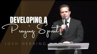 Josh Herring  DEVELOPING A PRAYING SPIRIT