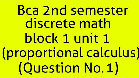 Bca discrete math 2nd semester block 1 unit1(prepositional calculus)(question E1)