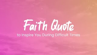 Faith Quote To Inspire You During Difficult Times