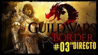 BORDER - Guild Wars 2 - transmisión en DIRECTO #03