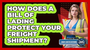 How Does A Bill Of Lading Protect Your Freight Shipment? - Smart Logistics Network