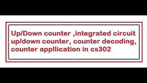 Up/Down counter, integrated circuit up/down counter, counter decoding, counter appllication in cs302